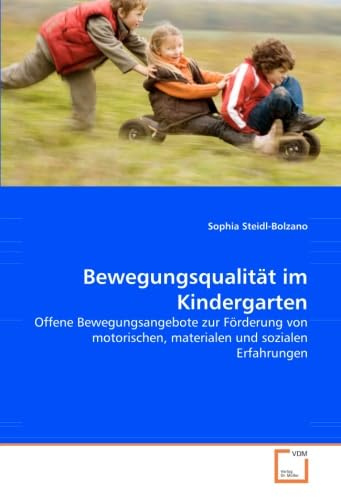 Bewegungsqualität im Kindergarten: Offene Bewegungsangebote zur Förderung von motorischen, materialen und sozialen Erfahrungen