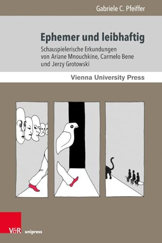 Ephemer und leibhaftig: Schauspielerische Erkundungen von Ariane Mnouchkine, Carmelo Bene und Jerzy Grotowski (Theater – Film – Medien, Band 6)