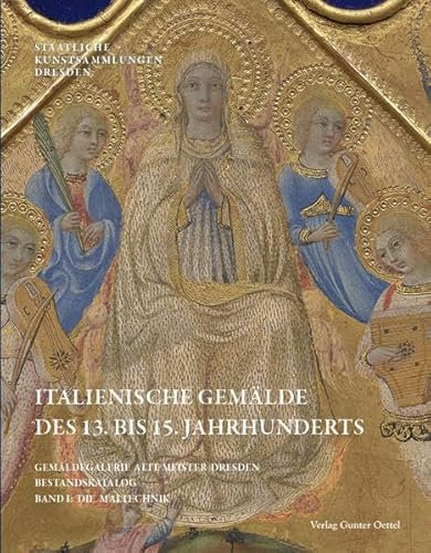 Gemäldegalerie Alte Meister Staatliche Kunstsammlungen Dresden Bestandskatalog Italienische Gemälde des 13. bis 15. Jahrhunderts: Band I: Die Maltechnik