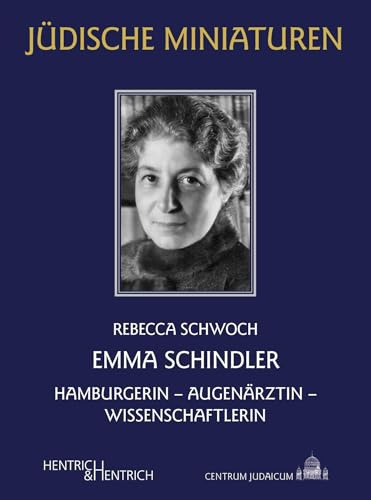 Emma Schindler: Hamburgerin – Augenärztin – Wissenschaftlerin (Jüdische Miniaturen: Herausgegeben von Hermann Simon)