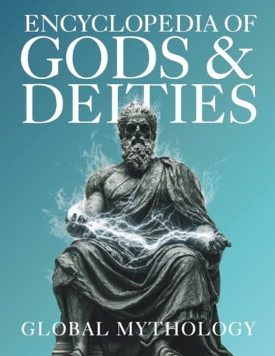 Encyclopedia of Gods & Deities - Global Mythology: An Illustrated Guide of Sacred Myths, Pantheons & Creation Stories from Around the World. (Gods & Deities Collection, Band 1)
