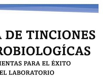 GUÍA DE TINCIONES MICROBIOLOGÍCAS: HERRAMIENTAS PARA EL ÉXITO EN El LABORATORIO