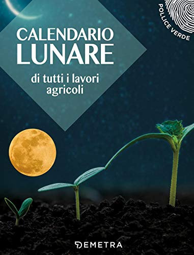 Calendario lunare di tutti i lavori agricoli (Pollice verde)
