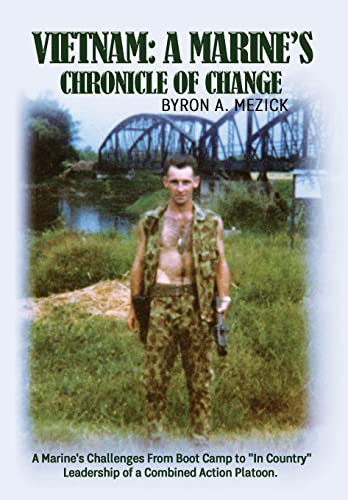 Vietnam: A Marine's Chronicle Of Change: A Marine's Challenges From Boot Camp to In Country Leadership of a Combined Action Platoon.