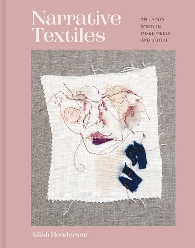 Narrative Textiles: Tell your story in mixed media and stitch