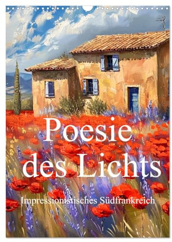 Poesie des Lichts - impressionistisches Südfrankreich (Wandkalender 2025 DIN A3 hoch), CALVENDO Monatskalender: Südfrankreich im Stil impressionistischer Maler (CALVENDO Kunst)