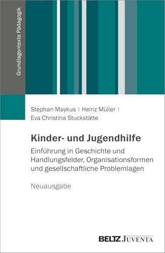 Kinder- und Jugendhilfe: Einführung in Geschichte und Handlungsfelder, Organisationsformen und gesellschaftliche Problemlagen. Neuausgabe (Grundlagentexte Pädagogik)