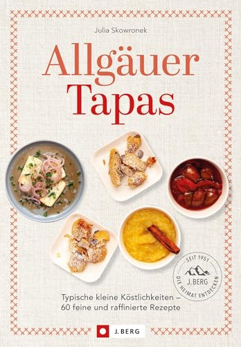 Allgäuer Tapas: Typische kleine Köstlichkeiten - 80 feine und raffinierte Rezepte