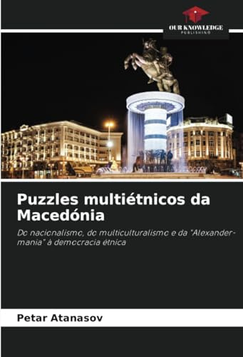 Puzzles multiétnicos da Macedónia: Do nacionalismo, do multiculturalismo e da Alexander-mania à democracia étnica
