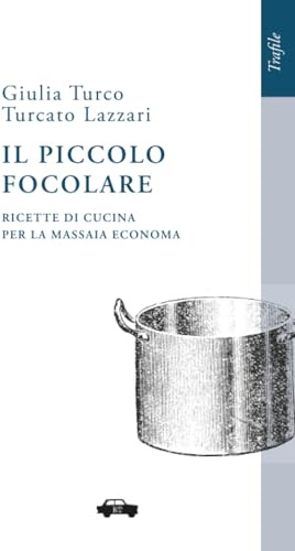 Il piccolo focolare: Ricette di cucina per la massaia economa