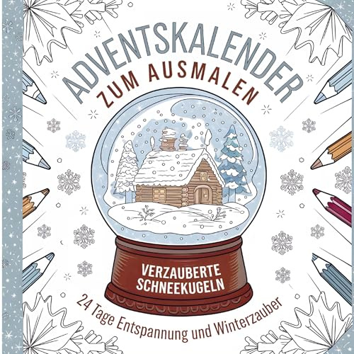 Adventskalender zum Ausmalen: Verzauberte Schneekugeln - 24 Tage Entspannung und Winterzauber: Das ultimative Adventsgeschenk: 24 Tage Auszeit in einem Buch