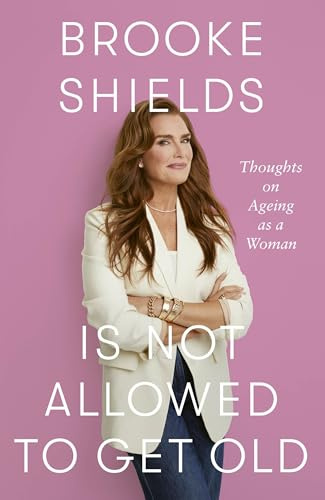Brooke Shields is Not Allowed to Get Old: Thoughts on ageing as a woman