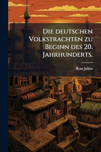 Die deutschen Volkstrachten zu Beginn des 20. Jahrhunderts.