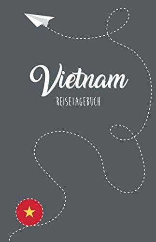 Vietnam Reisetagebuch: Zum Selberschreiben, Ausfüllen und Gestalten