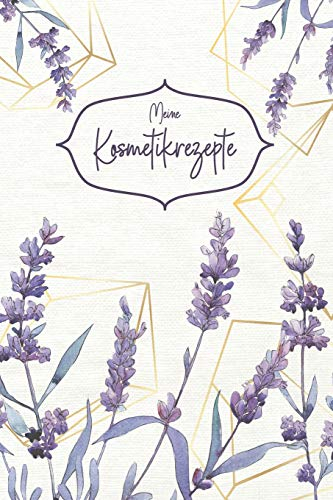 Meine Kosmetikrezepte: Notizbuch für Rezepte aus deiner eigenen Küche - Seife und Naturkosmetik selber machen - Kosmetik Cremes Naturseife - für 100 ... - Lavendel – 122 Seiten - ca. DIN A5
