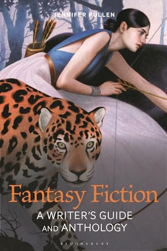 Fantasy Fiction Writing: A Writer's Guide and Anthology (Bloomsbury Writer's Guides and Anthologies)
