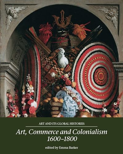 Art, Commerce and Colonialism 1600–1800: 2 (Art and its Global Histories)