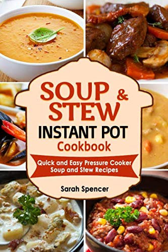 Soups and Stews Instant Pot Cookbook: Quick and Easy Pressure Cooker Favorite Soup and Stew Recipes
