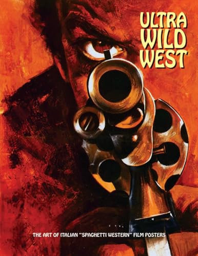 Ultra Wild West: The Art of Italian Spaghetti Western Film Posters (Art of Cinema, 3, Band 3)