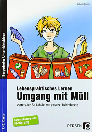 Lebenspraktisches Lernen: Umgang mit Müll: Materialien für Schüler mit geistiger Behinderung (5. bis 8. Klasse)