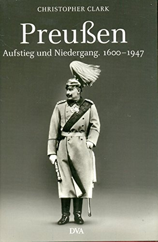 Preußen. Aufstieg und Niedergang. 1600 - 1947
