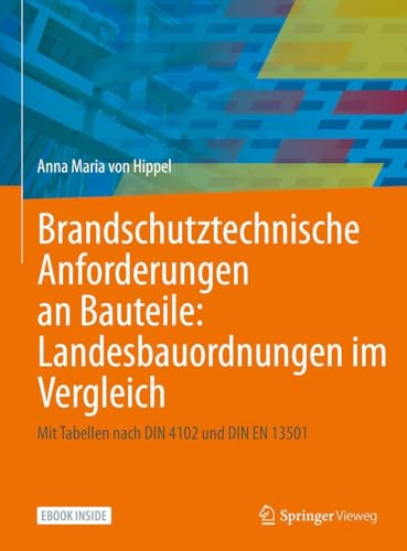 Brandschutztechnische Anforderungen an Bauteile: Landesbauordnungen im Vergleich: Mit Tabellen nach DIN 4102 und DIN EN 13501