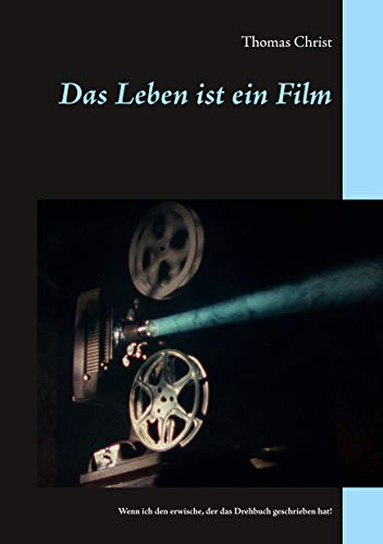 Das Leben ist ein Film: Wenn ich den erwische, der das Drehbuch geschrieben hat!