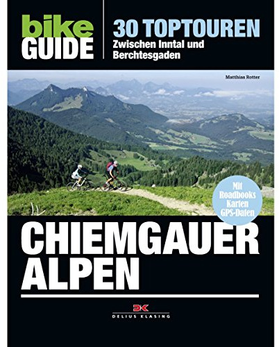 Bike Guide Chiemgauer Alpen: 30 Toptouren - Zwischen Inntal und Berchtesgaden: 30 Toptouren - Zwischen Inntal und Berchtesgaden. Mit Roadbooks, Karten, GPS-Daten zum Download