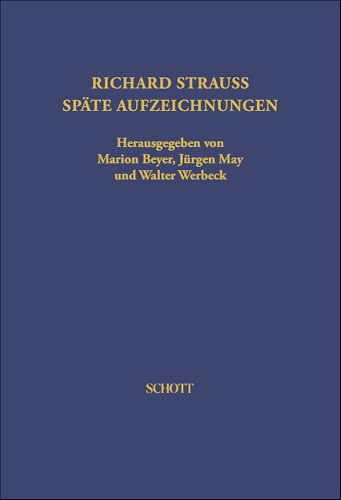Richard Strauss. Späte Aufzeichnungen: Herausgegeben von Marion Beyer, Jürgen May und Walter Werbeck. 21. (Veröffentlichungen der Richard-Strauss-Gesellschaft, Band 21)