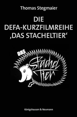 Die DEFA-Kurzfilmreihe ›Das Stacheltier‹: Inszenierung, Funktion und Grenzen sozialistischer Satire (Film – Medium – Diskurs)