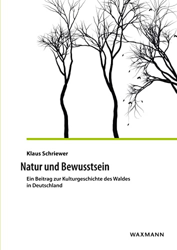 Natur und Bewusstsein: Ein Beitrag zur Kulturgeschichte des Waldes in Deutschland