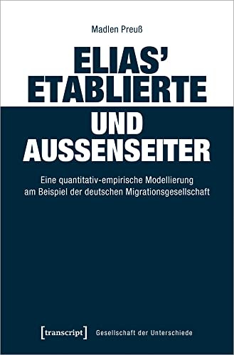 Elias' Etablierte und Außenseiter: Eine quantitativ-empirische Modellierung am Beispiel der deutschen Migrationsgesellschaft (Gesellschaft der Unterschiede, Bd. 61)