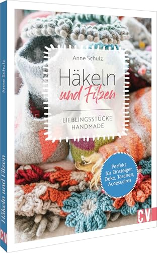 Häkeln und Filzen: Lieblingsstücke handmade. Perfekt für Einsteiger: Deko, Taschen, Accessoires