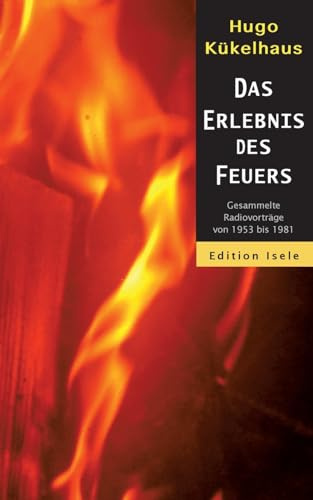 Das Erlebnis des Feuers: Gesammelte Radiovorträge von 1953 bis 1981