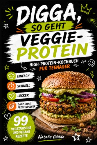Digga, so geht Veggie-Protein: High-Protein-Kochbuch für Teenager – 99 vegetarische und vegane Rezepte – einfach, schnell, lecker und ganz ohne Proteinpulver