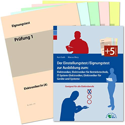 Der Einstellungstest / Eignungstest zur Ausbildung zum Elektroniker, Elektroniker für Betriebstechnik, IT-System-Elektroniker, Elektroniker für Geräte ... für alle Elektroberufe/+5 Prüfungsbögen