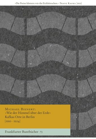 »Wie der Himmel über der Erde« Kafkas Orte in Berlin [1910–1924] (Frankfurter Buntbücher)