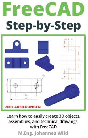 FreeCAD | Step by Step: Learn how to easily create 3D objects, assemblies, and technical drawings with FreeCAD (FreeCAD | 2D/3D CAD for beginners & advanced learners, Band 1)