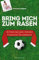 Bring mich zum Rasen: Wie Fußball mein Leben veränderte - 26 Geschichten vom Spielfeldrand
