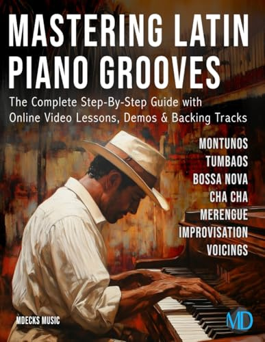 Mastering Latin Piano Grooves: The Complete Step-By-Step Guide with Online Video Lessons, Demos & Backing Tracks