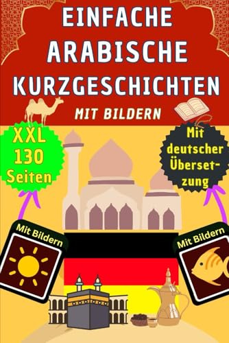 Arabisch lernen für Anfänger - Buch mit zweisprachigen Kurzgeschichten: Arabisch lernen für Erwachsene und Kinder – Arabisch Deutsch zweisprachig – ... und Wortschatz – A1,A2 im Arabisch Kinderbuch