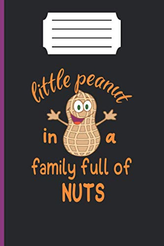 LITTLE PEANUT IN THE FAMILY FULL OF NUTS: lined notebook 6*9 inch 120 page journal /funny gift for new mom/awsom kid present/kid gifts/amazing ideal gift makes /our memory /girl boy