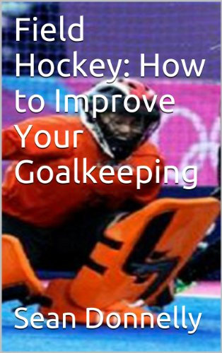 Field Hockey: How to Improve Your Goalkeeping (English Edition)