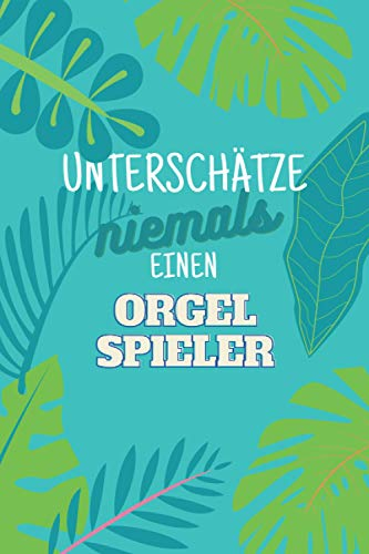 Unterschätze niemals einen Orgelspieler: Notizbuch inkl. Kalender 2021 | Das perfekte Geschenk für Männer, die Orgel spielen | Geschenkidee | Geschenke