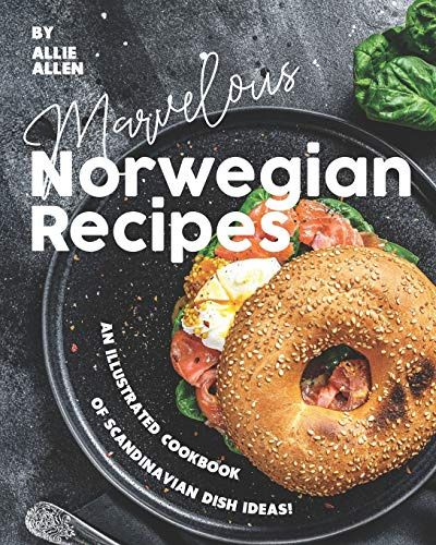 Marvelous Norwegian Recipes: An Illustrated Cookbook of Scandinavian Dish Ideas!