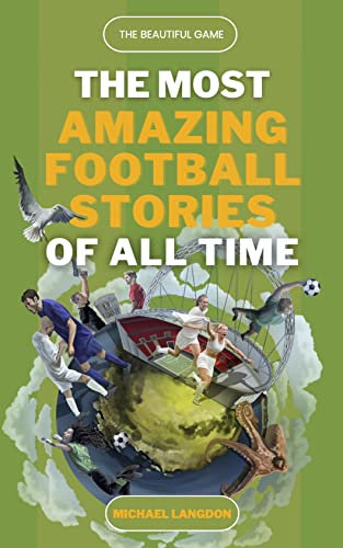 The Most Amazing Football Stories of All Time: The Beautiful Game - Football book for adults and kids aged 12 and above (English Edition)