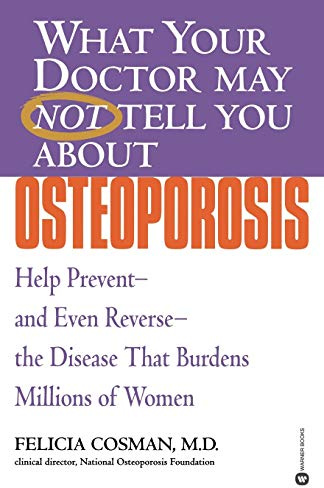 What Your Doctor May Not Tell You About(TM): Osteoporosis: Help Prevent--and Even Reverse--the Disease That Burdens Millions of Women (What Your Doctor May Not Tell You About...(Paperback))