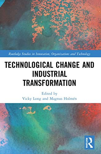 Technological Change and Industrial Transformation: Analysing Transformation and Technical Change (Routledge Studies in Innovation, Organizations and Technology)