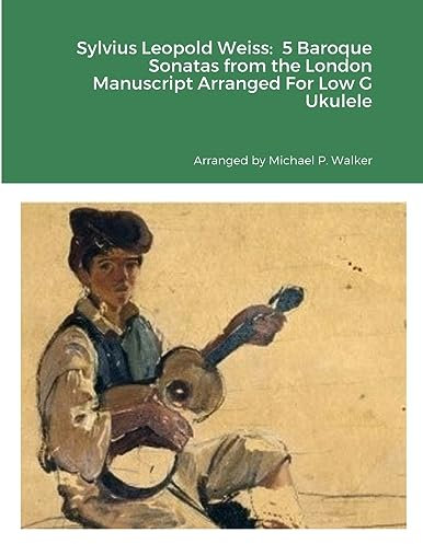 Sylvius Leopold Weiss: 5 Baroque Sonatas from the London Manuscript Arranged For Low G Ukulele