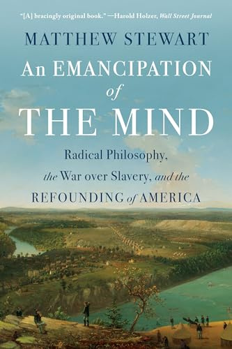 An Emancipation of the Mind: Radical Philosophy, the War over Slavery, and the Refounding of America